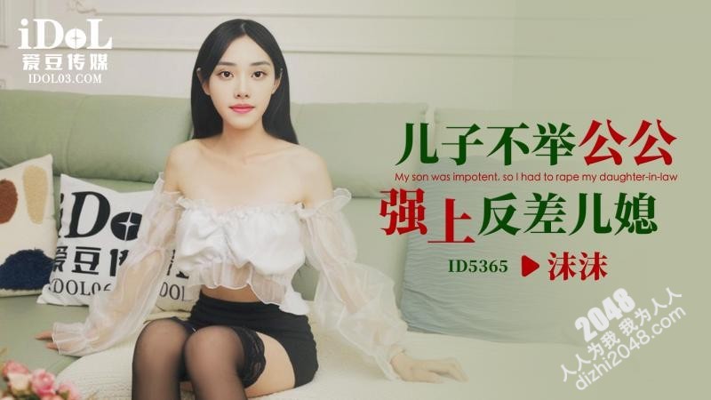 【MP4】[国产传媒]ID5365 儿子不举公公强上反差媳妇