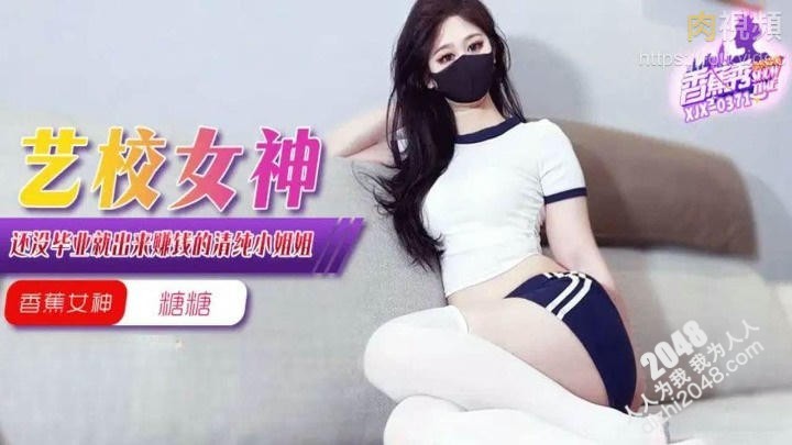 【MP4】[国产传媒]XJX0371 艺校女神还没毕业就出来赚钱