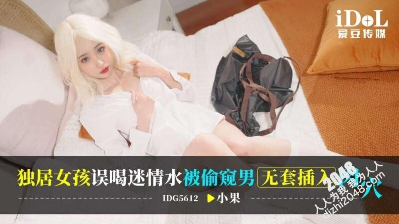 愛豆傳媒 IDG5612 獨居女孩誤喝迷情水被偷窺男無套插入肉穴 小果