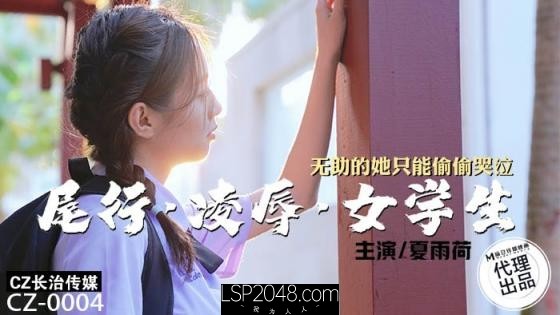 [国产传媒]CZ0004 尾行凌辱女学生 无助的她只能偷偷哭泣