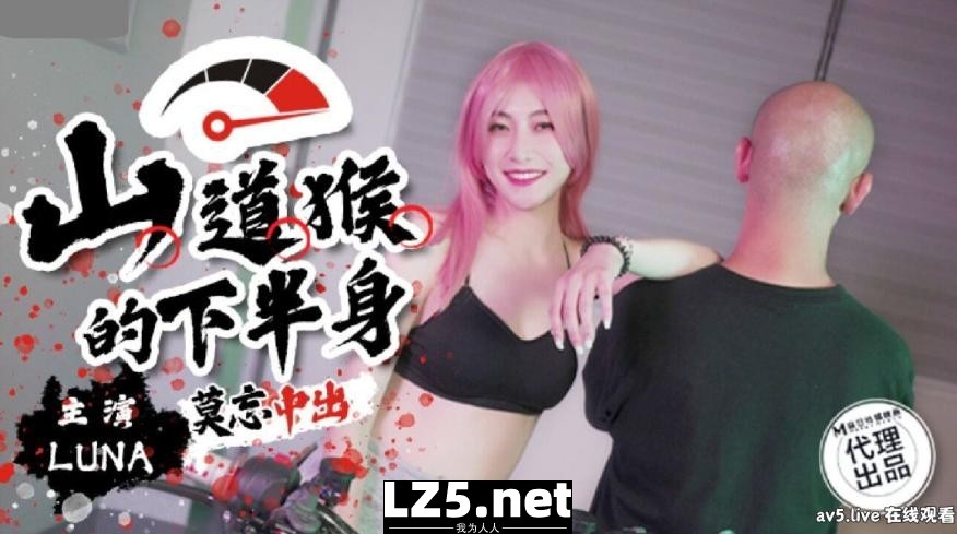 【MP4】[国产传媒]SSN004 巨象娱乐传媒 山道猴的下半身 LUNA